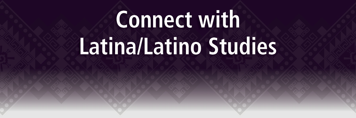 Connect with Latina/Latino Studies